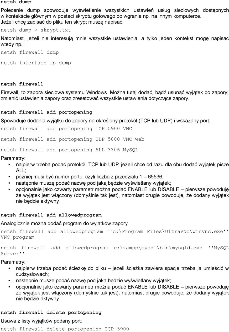 : netsh firewall dump netsh interface ip dump netsh firewall Firewall, to zapora sieciowa systemu Windows.