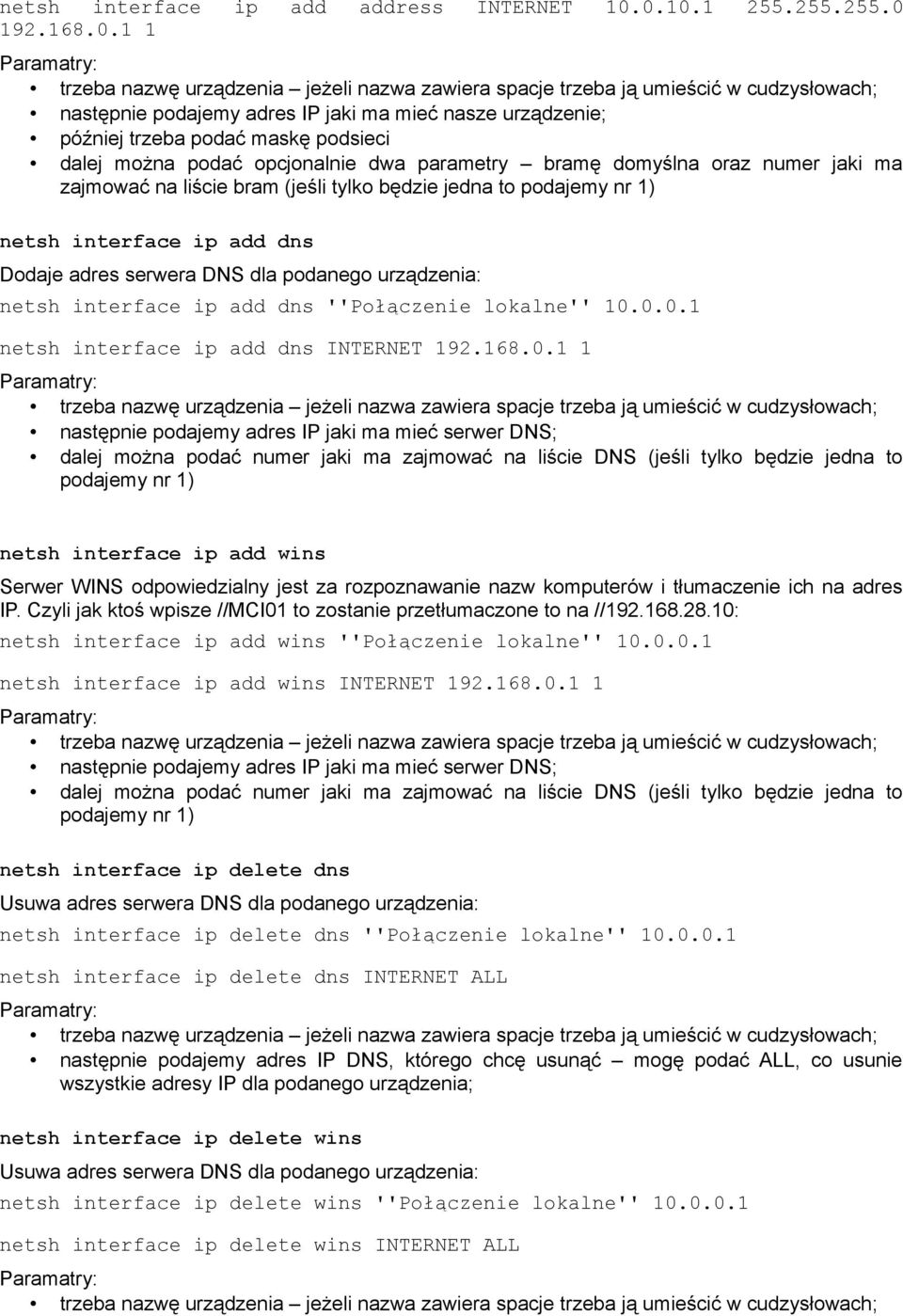 jaki ma zajmować na liście bram (jeśli tylko będzie jedna to podajemy nr 1) netsh interface ip add dns Dodaje adres serwera DNS dla podanego urządzenia: netsh interface ip add dns ''Połączenie