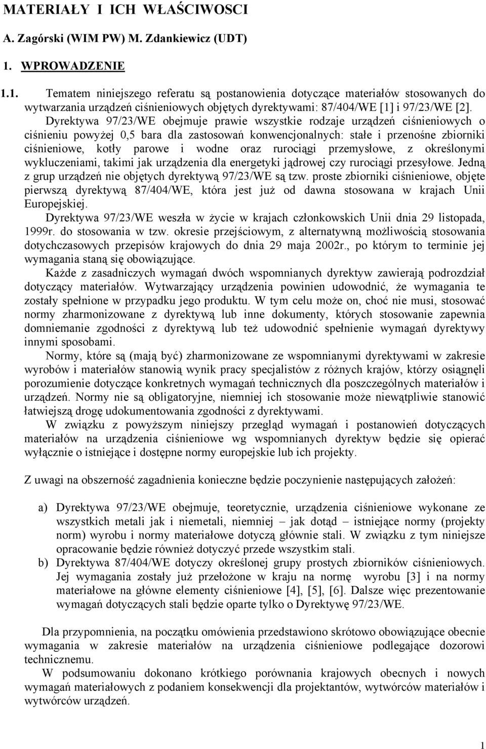 Dyrektywa 97/23/WE obejmuje prawie wszystkie rodzaje urządzeń ciśnieniowych o ciśnieniu powyżej 0,5 bara dla zastosowań konwencjonalnych: stałe i przenośne zbiorniki ciśnieniowe, kotły parowe i wodne