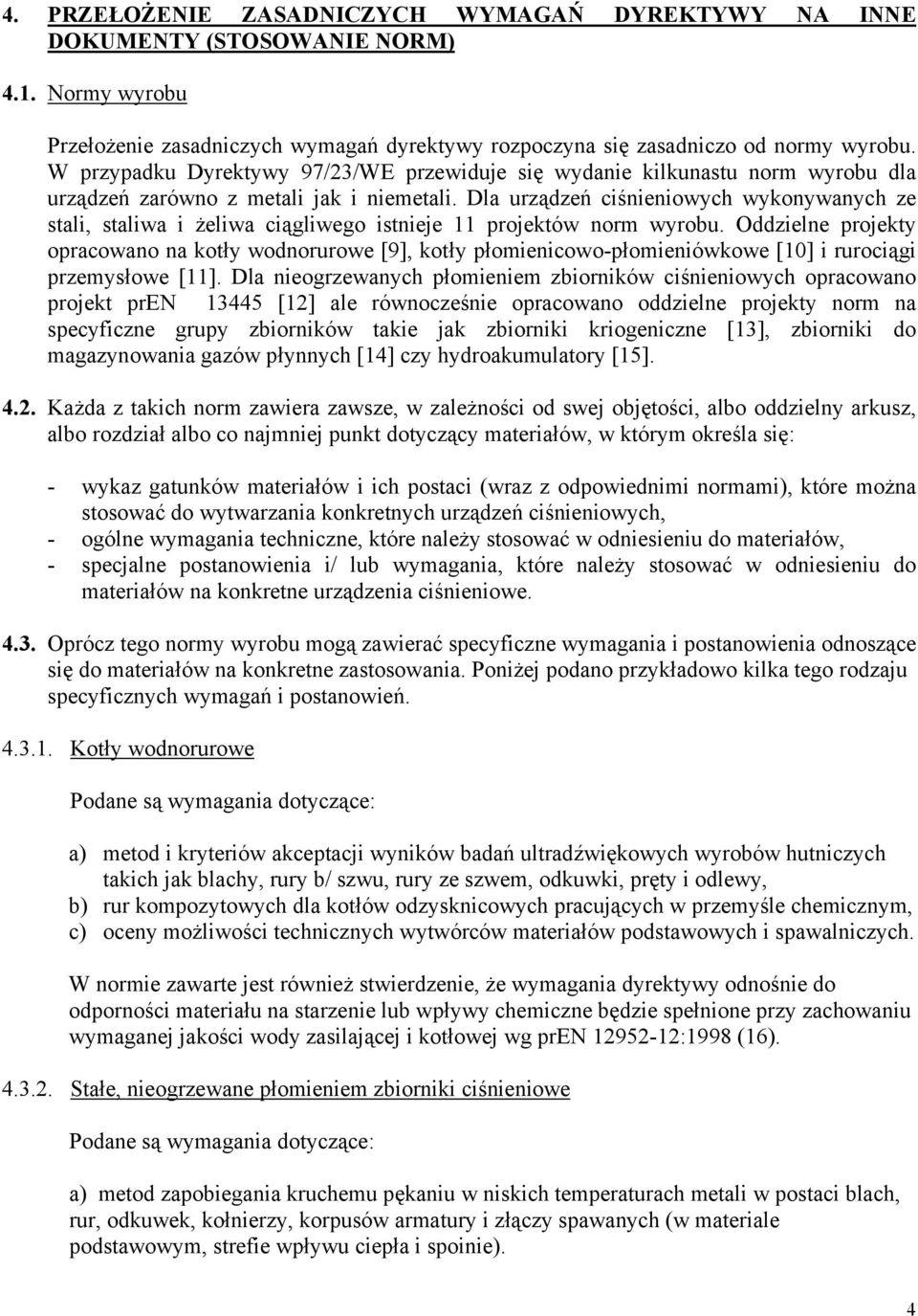 Dla urządzeń ciśnieniowych wykonywanych ze stali, staliwa i żeliwa ciągliwego istnieje 11 projektów norm wyrobu.