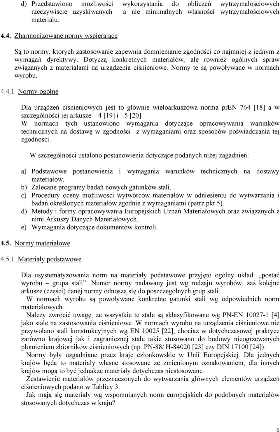 Dotyczą konkretnych materiałów, ale również ogólnych spraw związanych z materiałami na urządzenia ciśnieniowe. Normy te są powoływane w normach wyrobu. 4.