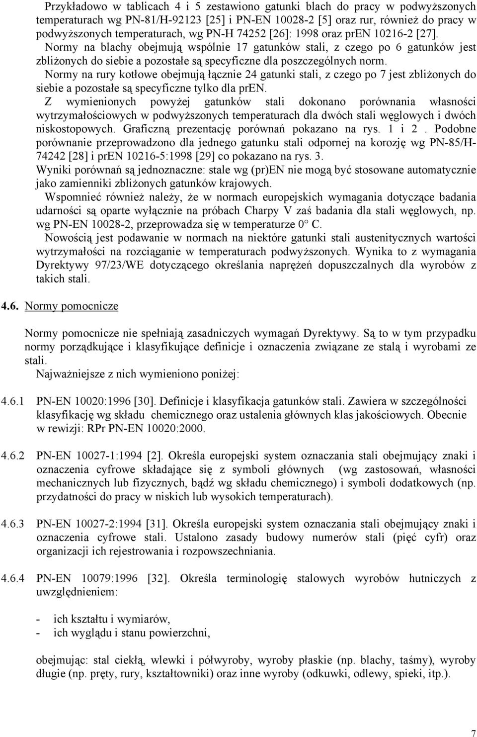 Normy na rury kotłowe obejmują łącznie 24 gatunki stali, z czego po 7 jest zbliżonych do siebie a pozostałe są specyficzne tylko dla pren.