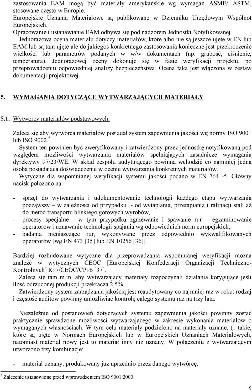 Jednorazowa ocena materiału dotyczy materiałów, które albo nie są jeszcze ujęte w EN lub EAM lub są tam ujęte ale do jakiegoś konkretnego zastosowania konieczne jest przekroczenie wielkości lub