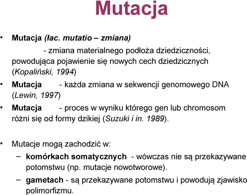 1994) Mutacja - każda zmiana w sekwencji genomowego DNA (Lewin, 1997) Mutacja - proces w wyniku którego gen lub chromosom