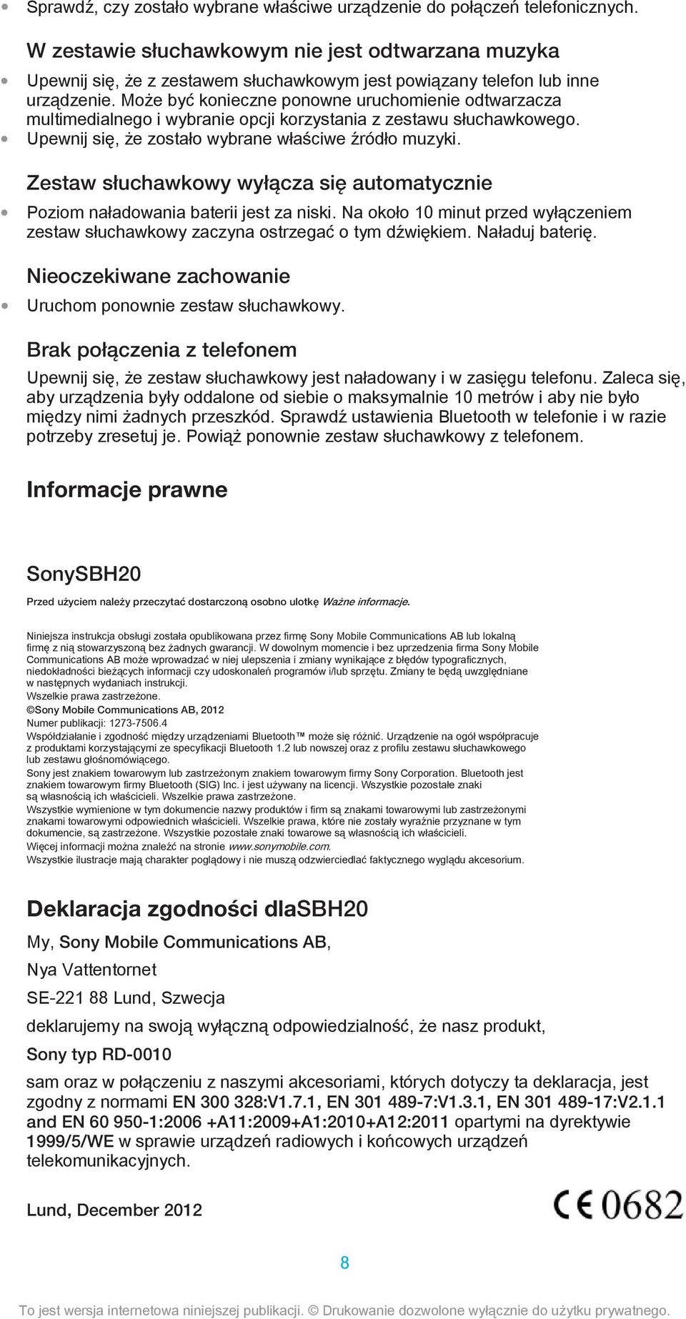 Może być konieczne ponowne uruchomienie odtwarzacza multimedialnego i wybranie opcji korzystania z zestawu słuchawkowego. Upewnij się, że zostało wybrane właściwe źródło muzyki.