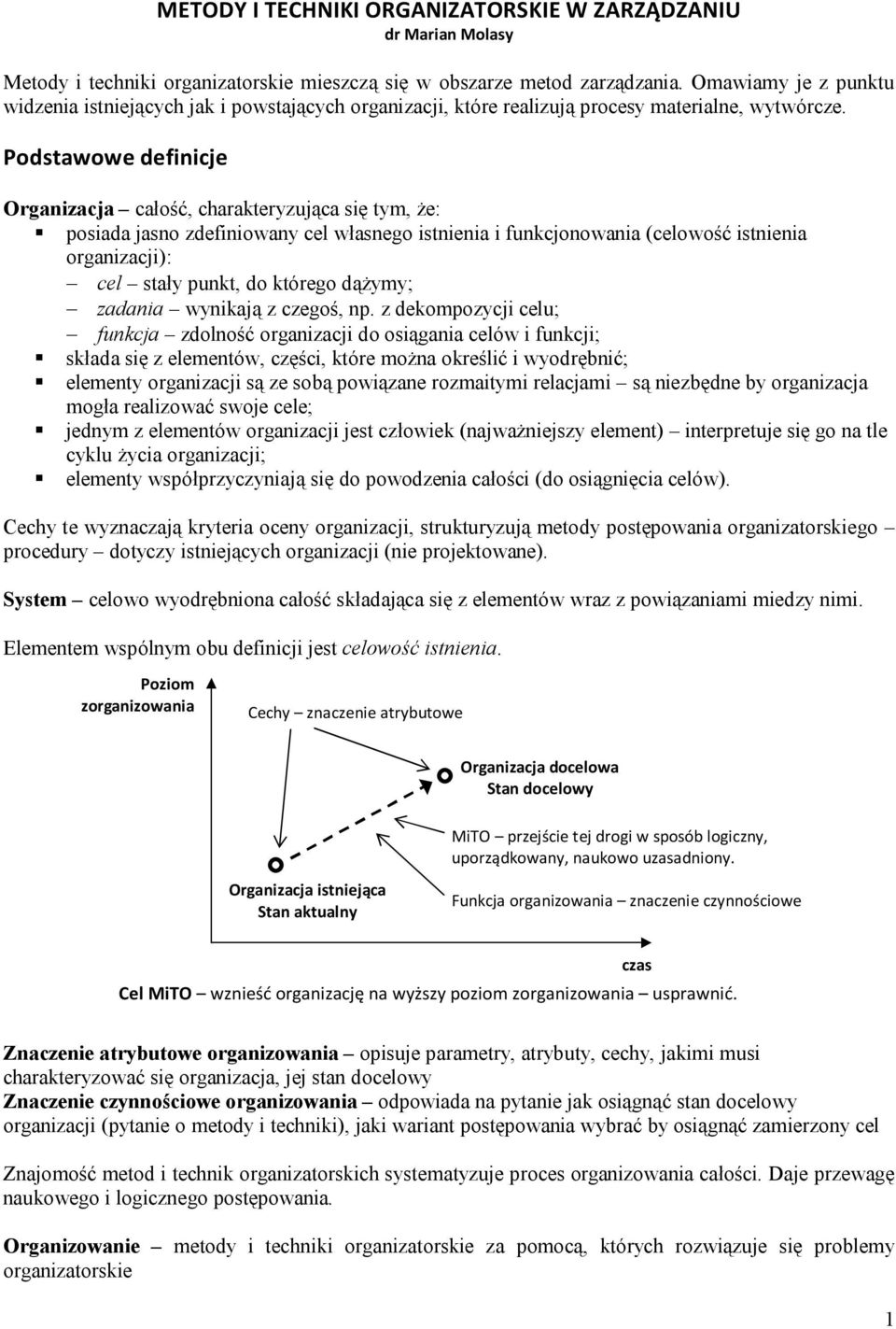 Podstawowe definicje Organizacja całość, charakteryzująca się tym, że: posiada jasno zdefiniowany cel własnego istnienia i funkcjonowania (celowość istnienia organizacji): cel stały punkt, do którego