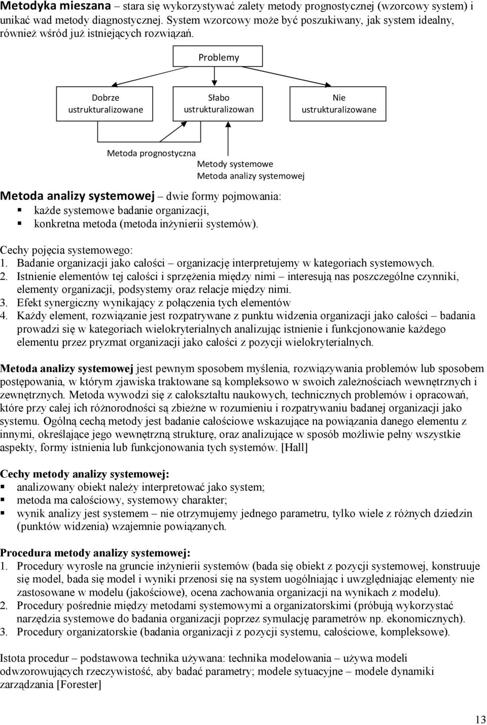 Problemy Dobrze ustrukturalizowane Słabo ustrukturalizowan e Nie ustrukturalizowane Metoda prognostyczna Metody systemowe Metoda analizy systemowej Metoda analizy systemowej dwie formy pojmowania: