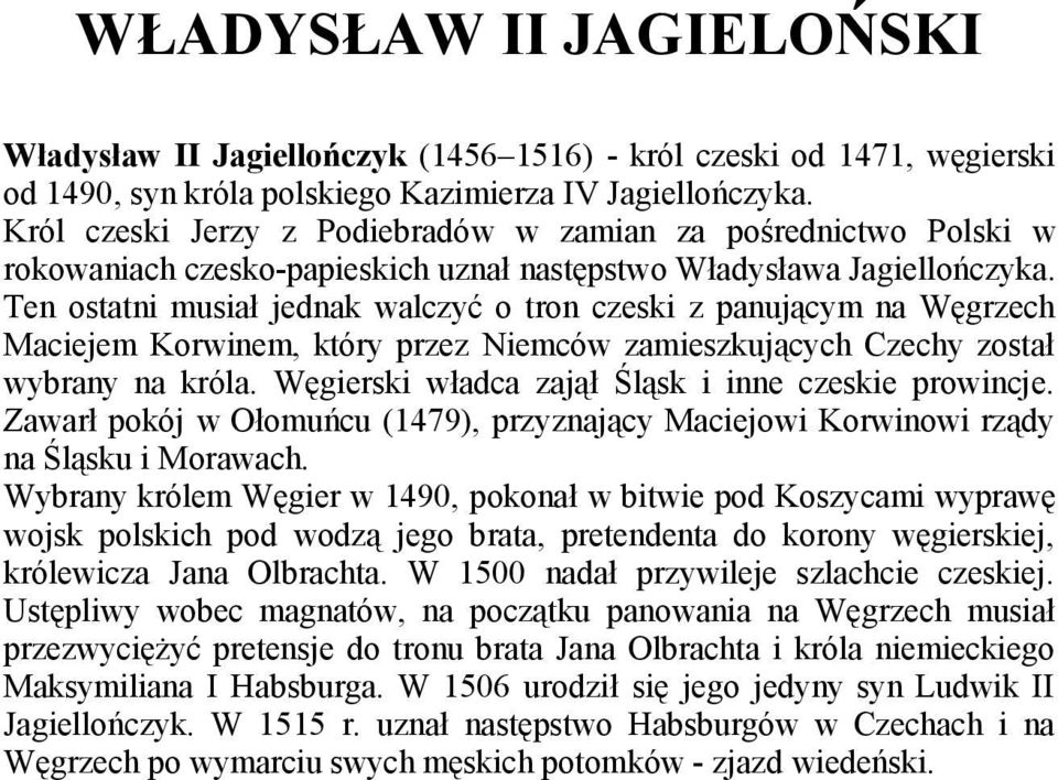 Ten ostatni musiał jednak walczyć o tron czeski z panującym na Węgrzech Maciejem Korwinem, który przez Niemców zamieszkujących Czechy został wybrany na króla.