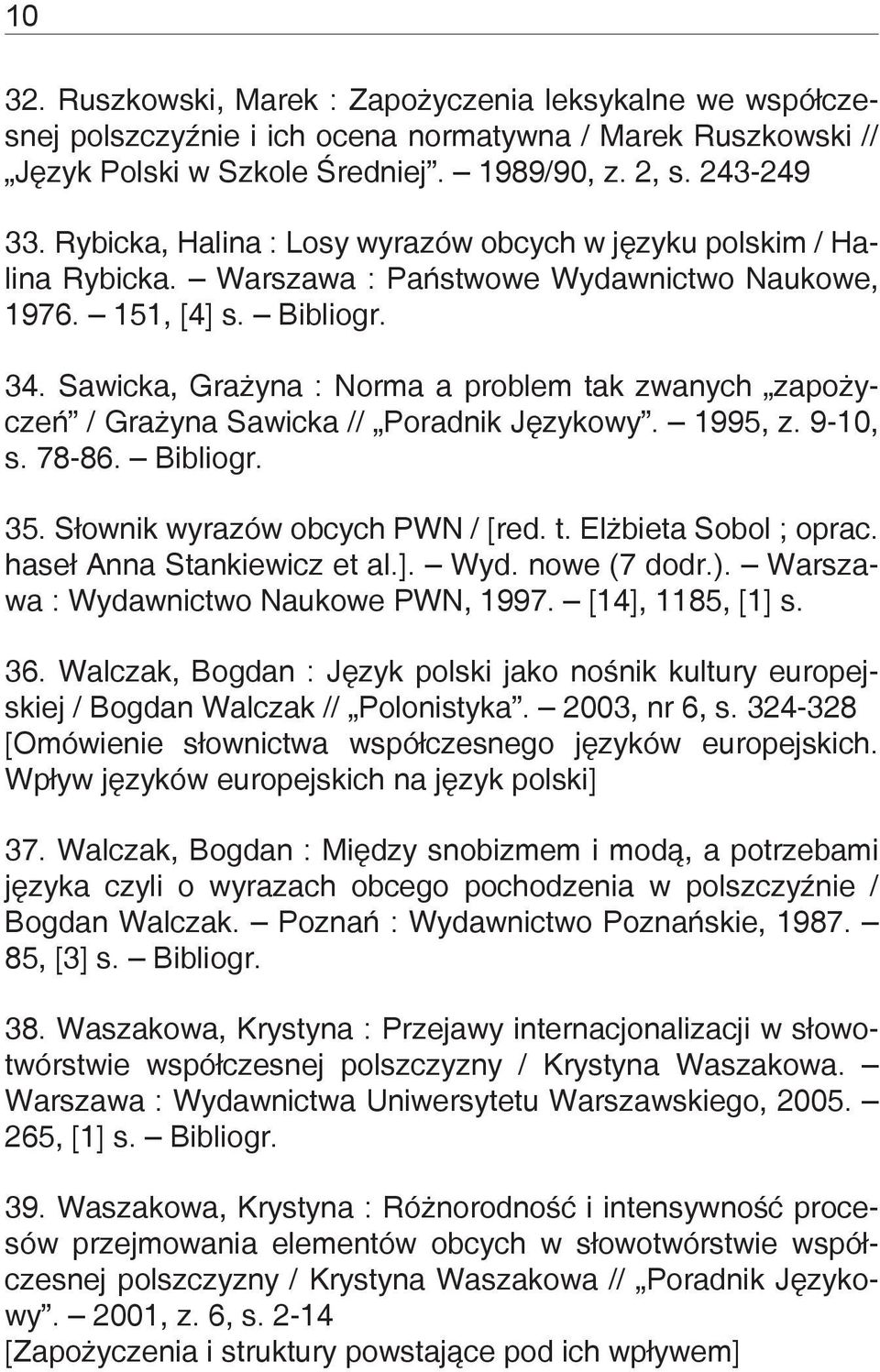 Sawicka, Grażyna : Norma a problem tak zwanych zapożyczeń / Grażyna Sawicka // Poradnik Językowy. 1995, z. 9-10, s. 78-86. Bibliogr. 35. Słownik wyrazów obcych PWN / [red. t. Elżbieta Sobol ; oprac.