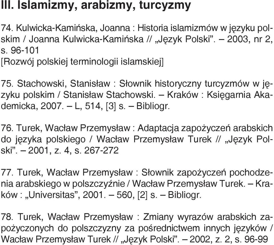 Bibliogr. 76. Turek, Wacław Przemysław : Adaptacja zapożyczeń arabskich do języka polskiego / Wacław Przemysław Turek // Język Polski. 2001, z. 4, s. 267-272 77.