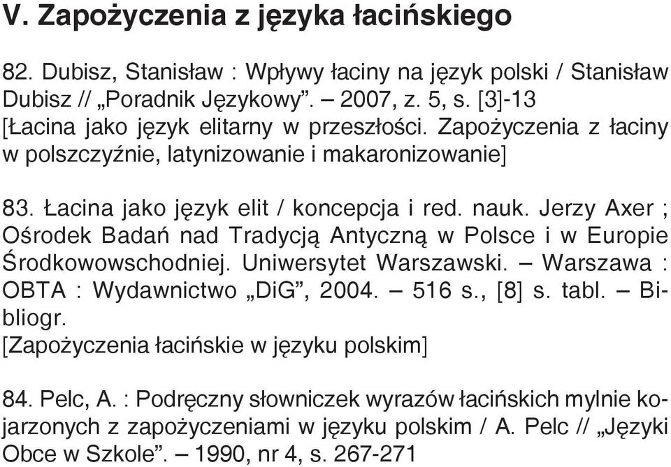 Jerzy Axer ; Ośrodek Badań nad Tradycją Antyczną w Polsce i w Europie Środkowowschodniej. Uniwersytet Warszawski. Warszawa : OBTA : Wydawnictwo DiG, 2004. 516 s., [8] s. tabl.