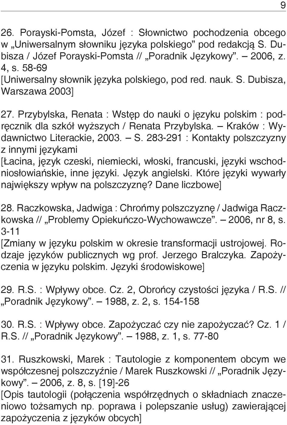 Kraków : Wydawnictwo Literackie, 2003. S. 283-291 : Kontakty polszczyzny z innymi językami [Łacina, język czeski, niemiecki, włoski, francuski, języki wschodniosłowiańskie, inne języki.