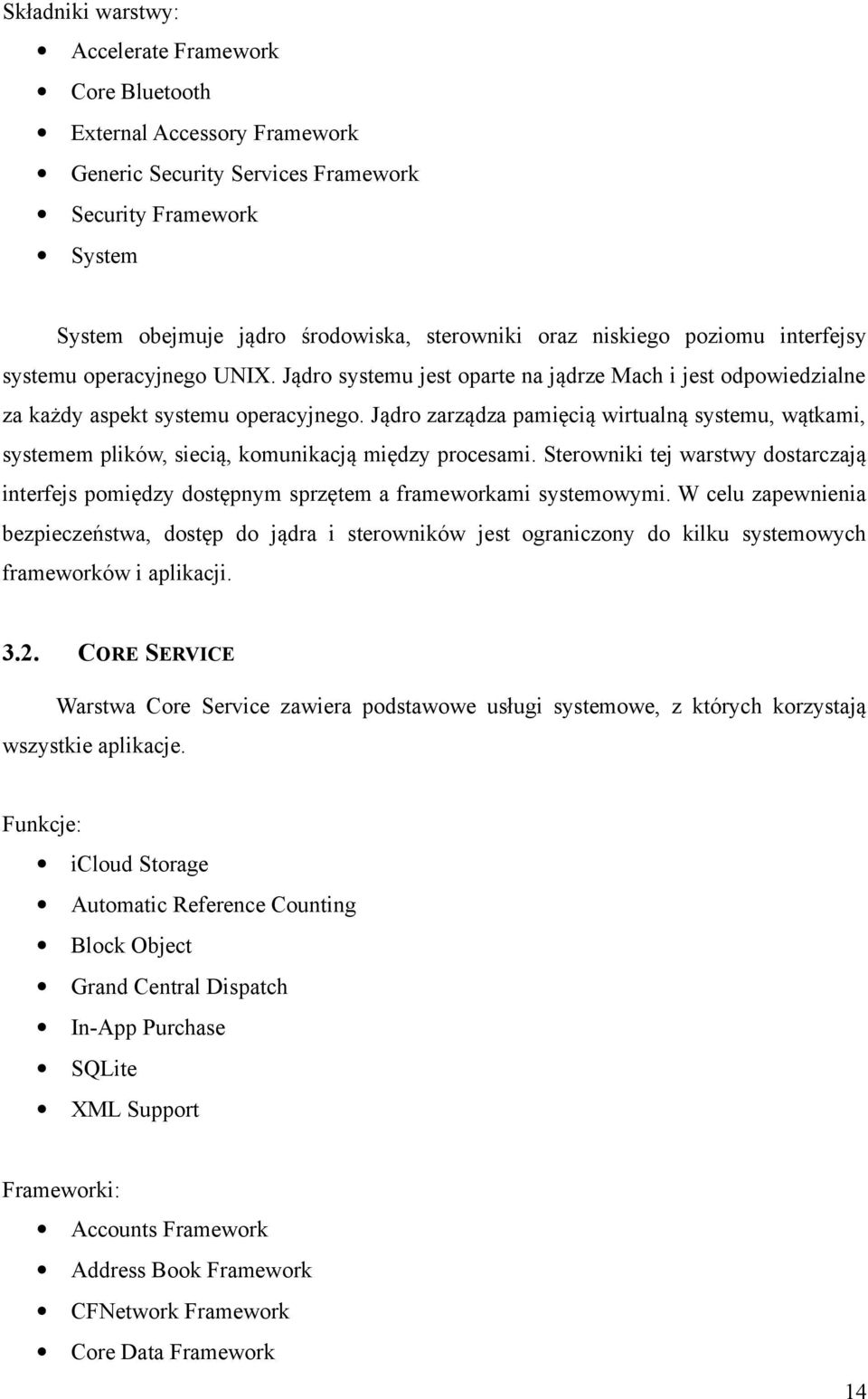 Jądro zarządza pamięcią wirtualną systemu, wątkami, systemem plików, siecią, komunikacją między procesami.