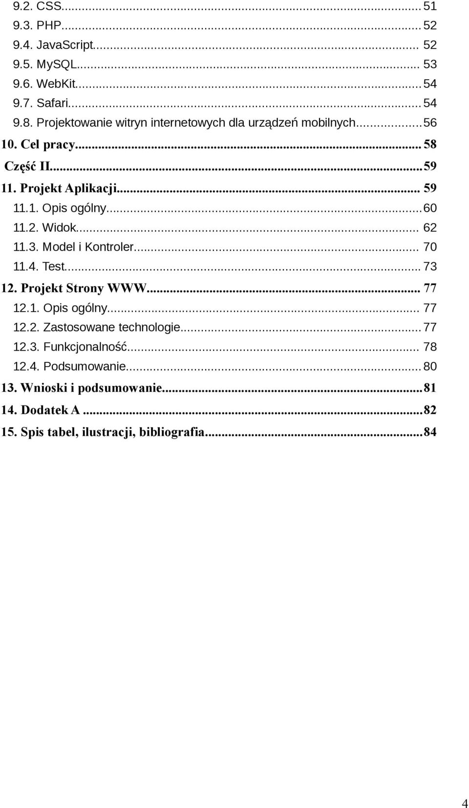 ..60 11.2. Widok... 62 11.3. Model i Kontroler... 70 11.4. Test... 73 12. Projekt Strony WWW... 77 12.1. Opis ogólny... 77 12.2. Zastosowane technologie.