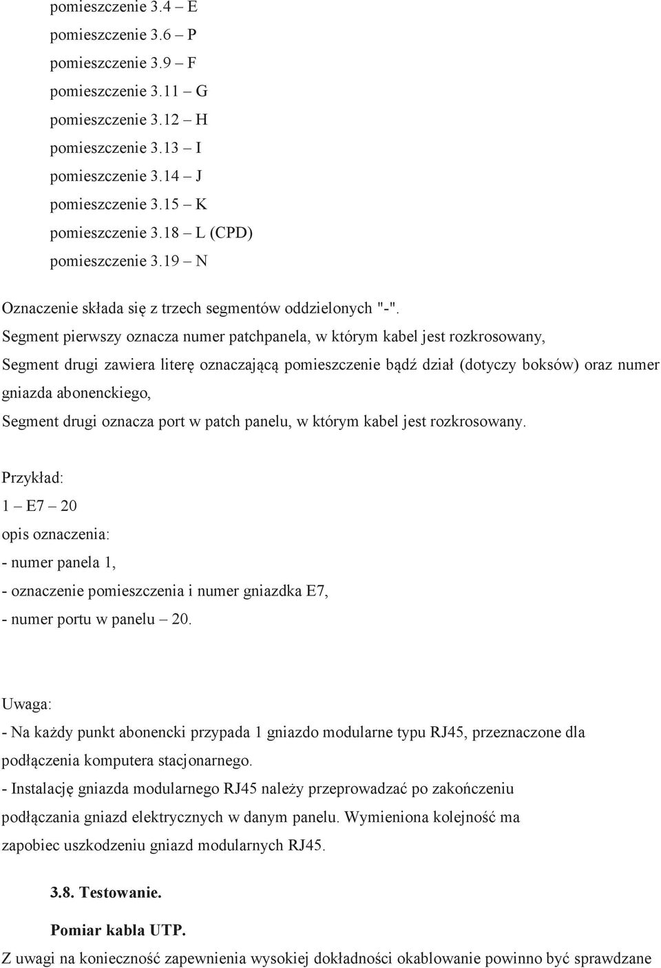 Segment pierwszy oznacza numer patchpanela, w którym kabel jest rozkrosowany, Segment drugi zawiera liter oznaczajc pomieszczenie bd dział (dotyczy boksów) oraz numer gniazda abonenckiego, Segment