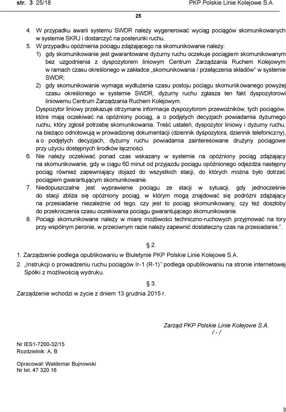 Centrum Zarządzania Ruchem Kolejowym w ramach czasu określonego w zakładce skomunikowania / przełączenia składów w systemie SWDR; 2) gdy skomunikowanie wymaga wydłużenia czasu postoju pociągu