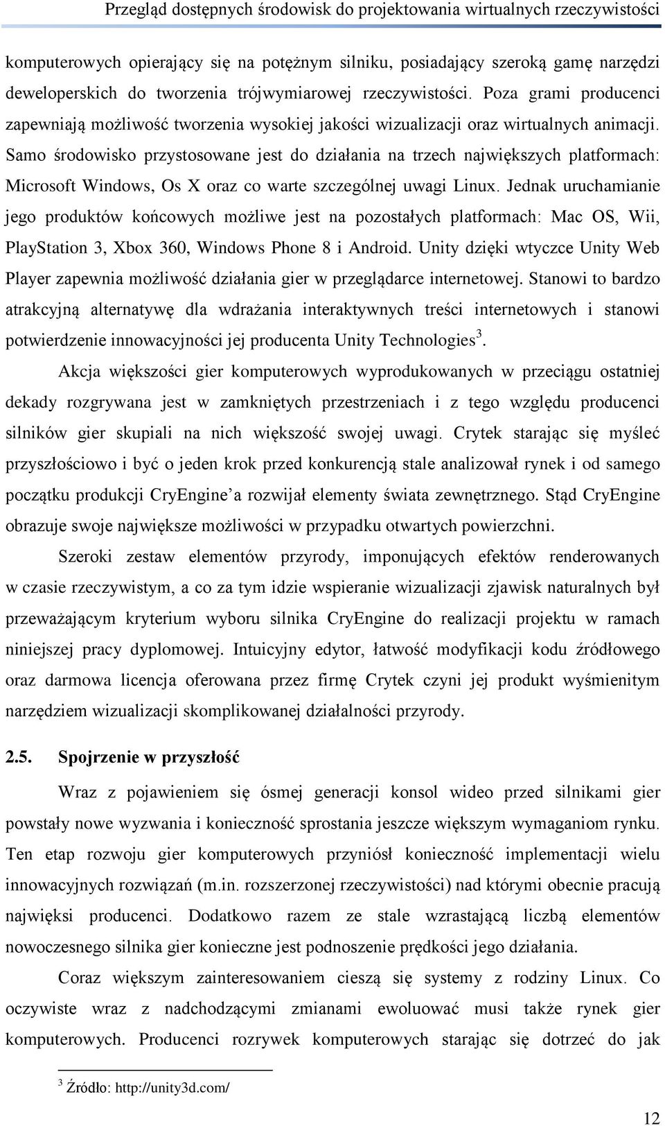 Samo środowisko przystosowane jest do działania na trzech największych platformach: Microsoft Windows, Os X oraz co warte szczególnej uwagi Linux.