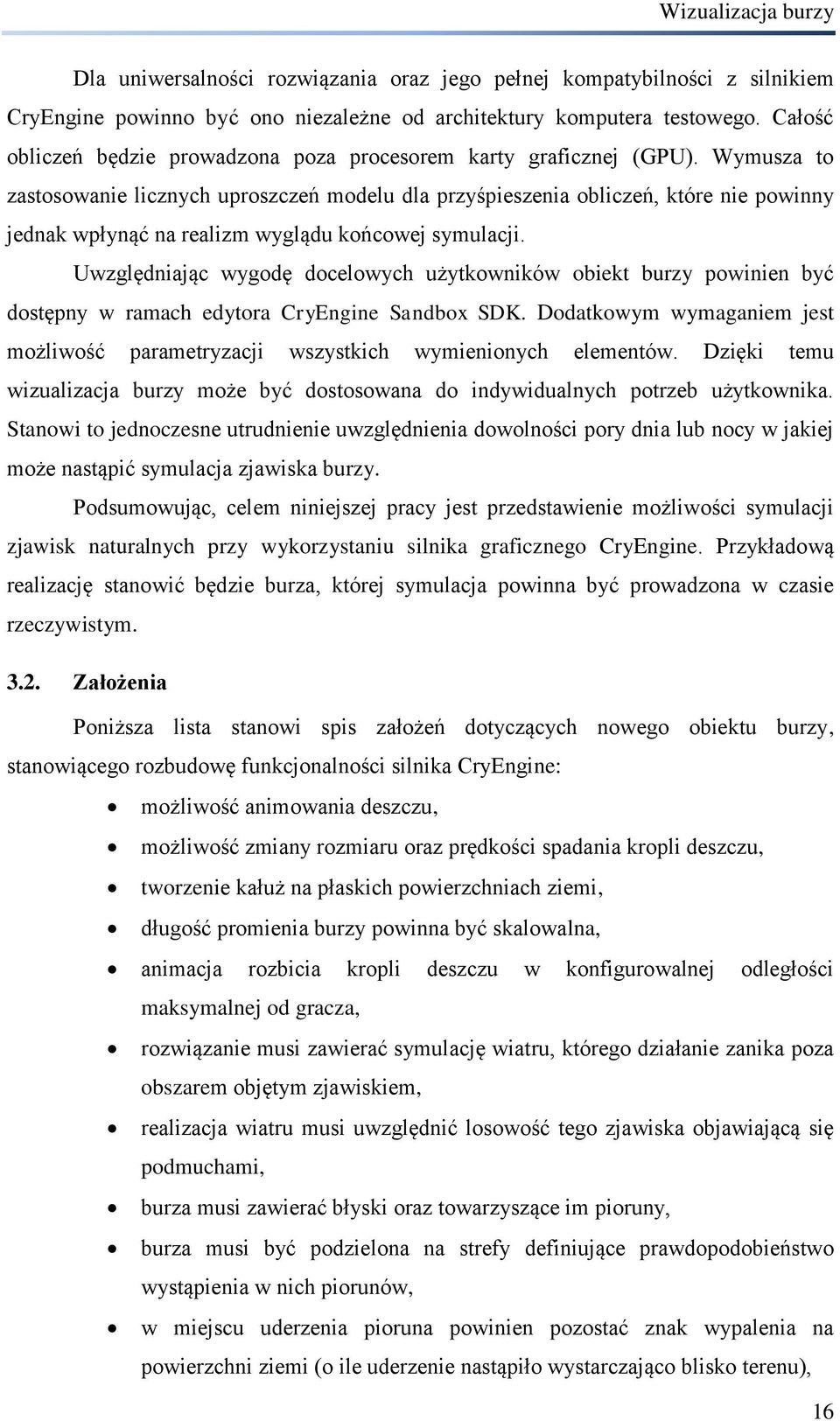 Wymusza to zastosowanie licznych uproszczeń modelu dla przyśpieszenia obliczeń, które nie powinny jednak wpłynąć na realizm wyglądu końcowej symulacji.