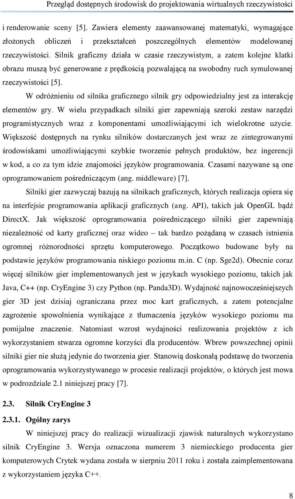 Silnik graficzny działa w czasie rzeczywistym, a zatem kolejne klatki obrazu muszą być generowane z prędkością pozwalającą na swobodny ruch symulowanej rzeczywistości [5].