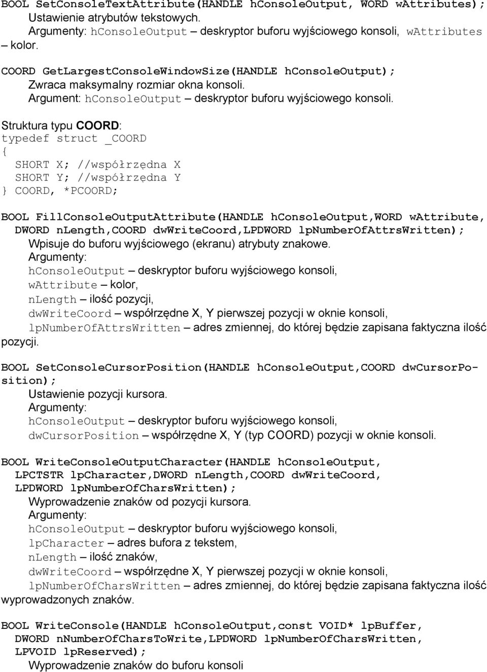 Struktura typu COORD: typedef struct _COORD { SHORT X; //współrzędna X SHORT Y; //współrzędna Y } COORD, *PCOORD; BOOL FillConsoleOutputAttribute(HANDLE hconsoleoutput,word wattribute, DWORD