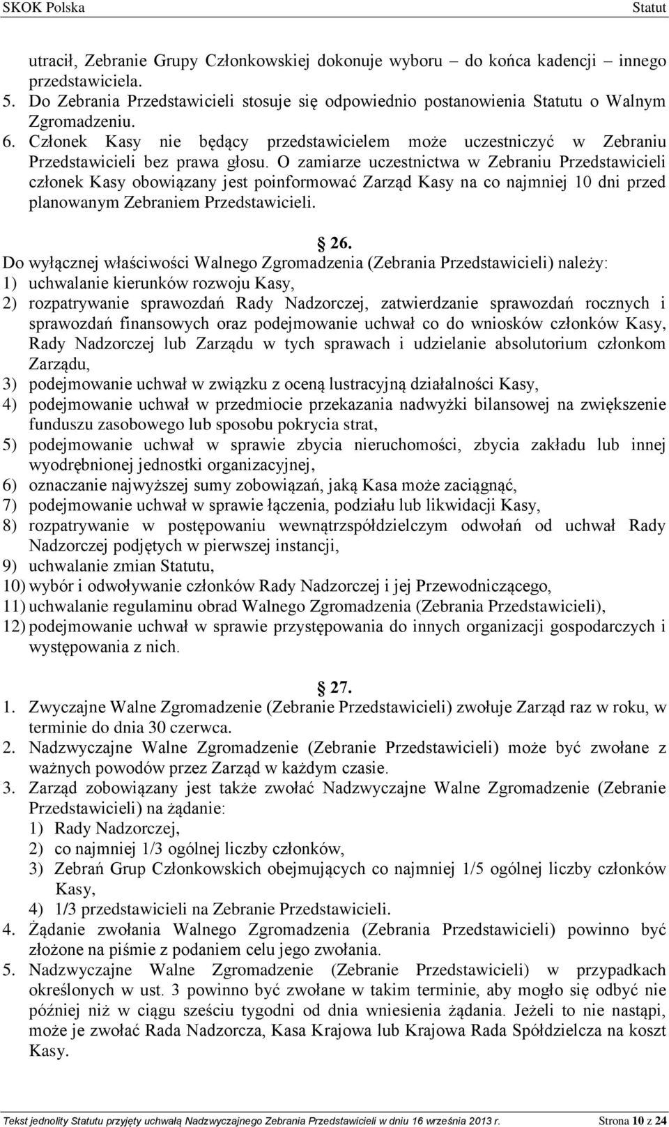 O zamiarze uczestnictwa w Zebraniu Przedstawicieli członek Kasy obowiązany jest poinformować Zarząd Kasy na co najmniej 10 dni przed planowanym Zebraniem Przedstawicieli. 26.