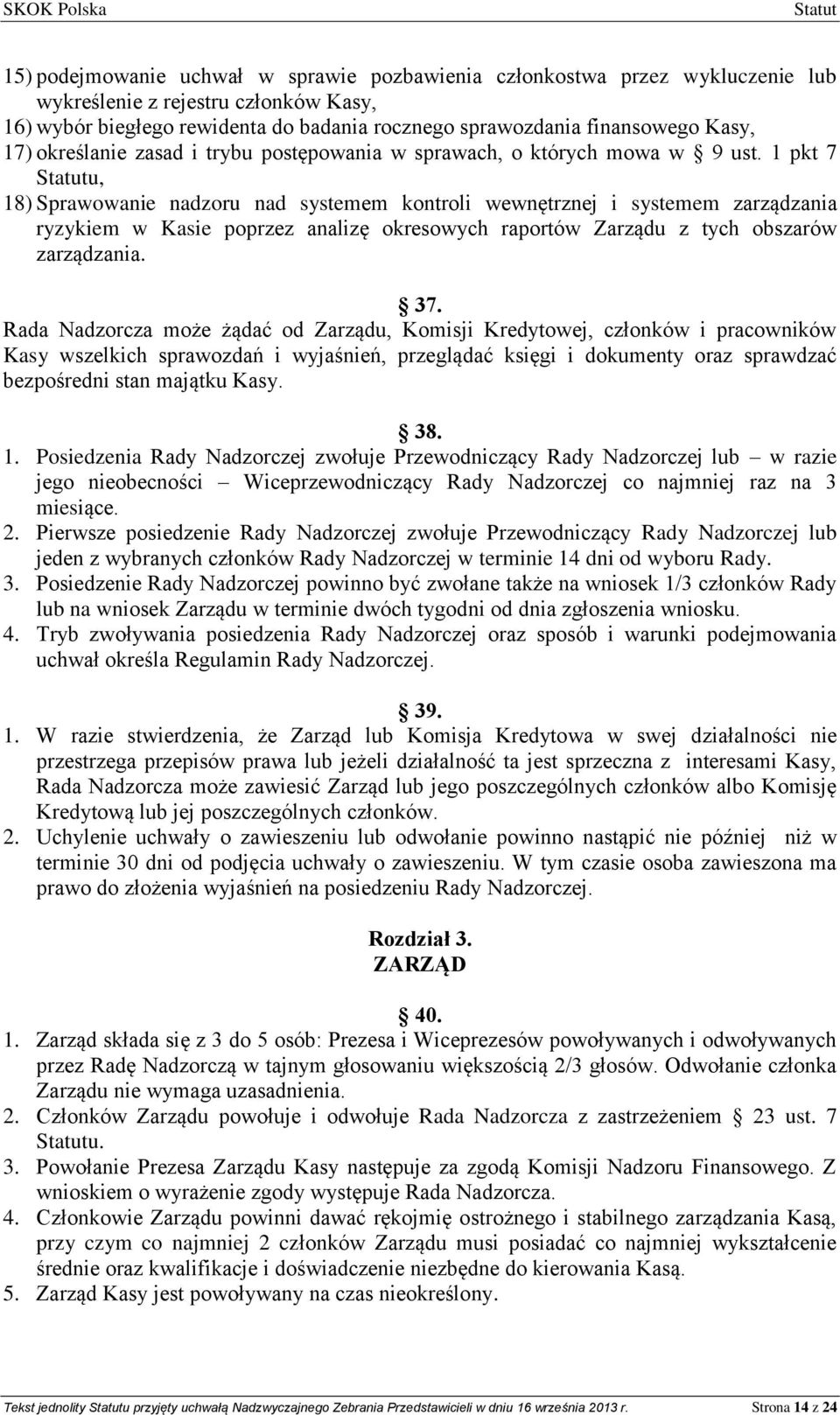 1 pkt 7 u, 18) Sprawowanie nadzoru nad systemem kontroli wewnętrznej i systemem zarządzania ryzykiem w Kasie poprzez analizę okresowych raportów Zarządu z tych obszarów zarządzania. 37.