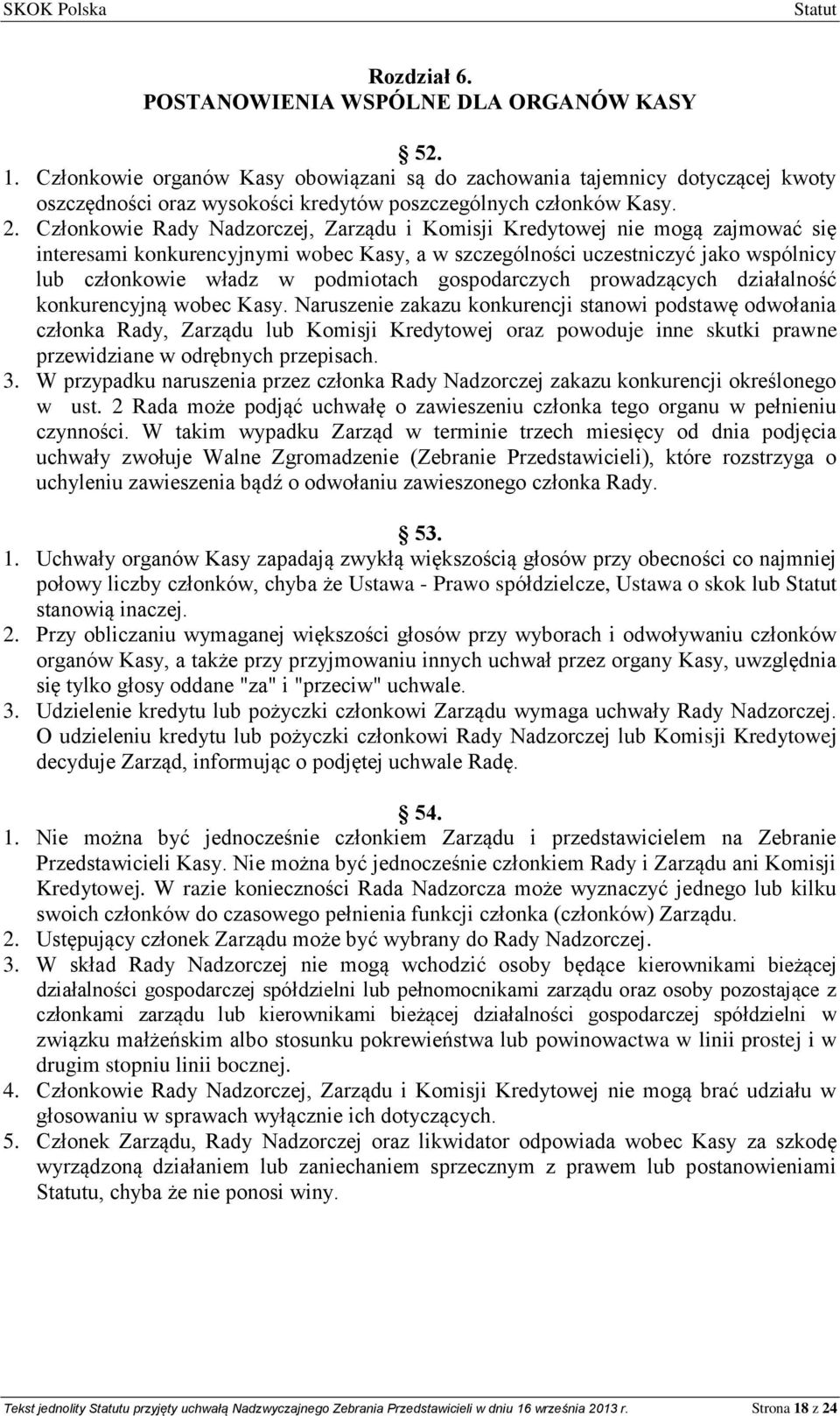 Członkowie Rady Nadzorczej, Zarządu i Komisji Kredytowej nie mogą zajmować się interesami konkurencyjnymi wobec Kasy, a w szczególności uczestniczyć jako wspólnicy lub członkowie władz w podmiotach