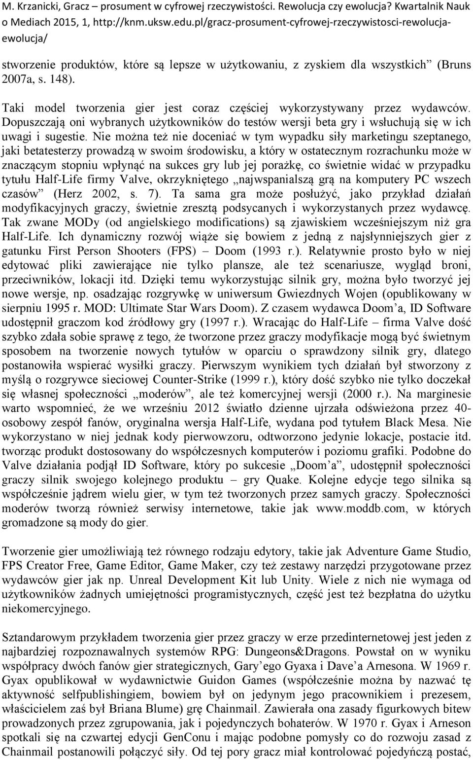 Nie można też nie doceniać w tym wypadku siły marketingu szeptanego, jaki betatesterzy prowadzą w swoim środowisku, a który w ostatecznym rozrachunku może w znaczącym stopniu wpłynąć na sukces gry