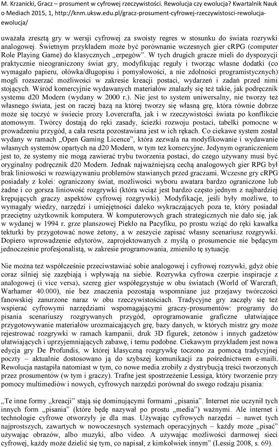 W tych drugich gracze mieli do dyspozycji praktycznie nieograniczony świat gry, modyfikując reguły i tworząc własne dodatki (co wymagało papieru, ołówka/długopisu i pomysłowości, a nie zdolności