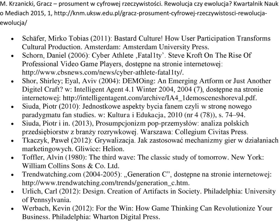 Shor, Shirley; Eyal, Aviv (2004): DEMOing: An Emerging Artform or Just Another Digitel Craft? w: Intelligent Agent 4.1 Winter 2004, 2004 (7), dostępne na stronie internetowej: http://intelligentagent.