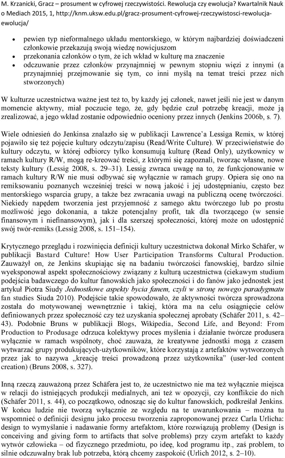 też to, by każdy jej członek, nawet jeśli nie jest w danym momencie aktywny, miał poczucie tego, że, gdy będzie czuł potrzebę kreacji, może ją zrealizować, a jego wkład zostanie odpowiednio oceniony