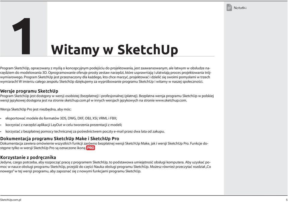 Program SketchUp jest przeznaczony dla każdego, kto chce marzyć, projektować i dzielić się swoimi pomysłami w trzech wymiarach!