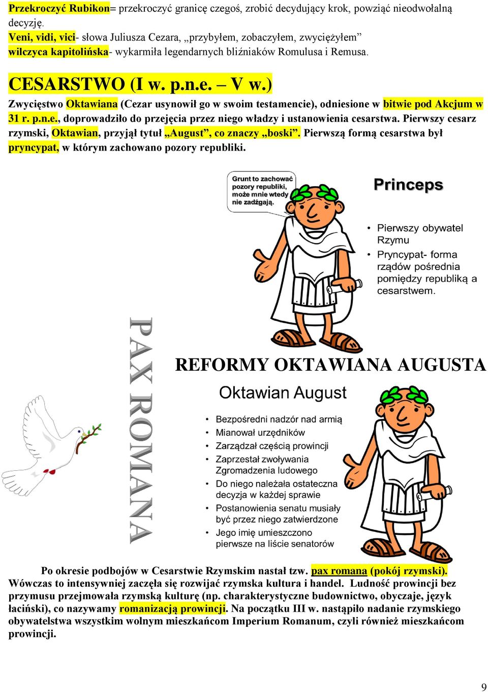 ) Zwycięstwo Oktawiana (Cezar usynowił go w swoim testamencie), odniesione w bitwie pod Akcjum w 31 r. p.n.e., doprowadziło do przejęcia przez niego władzy i ustanowienia cesarstwa.