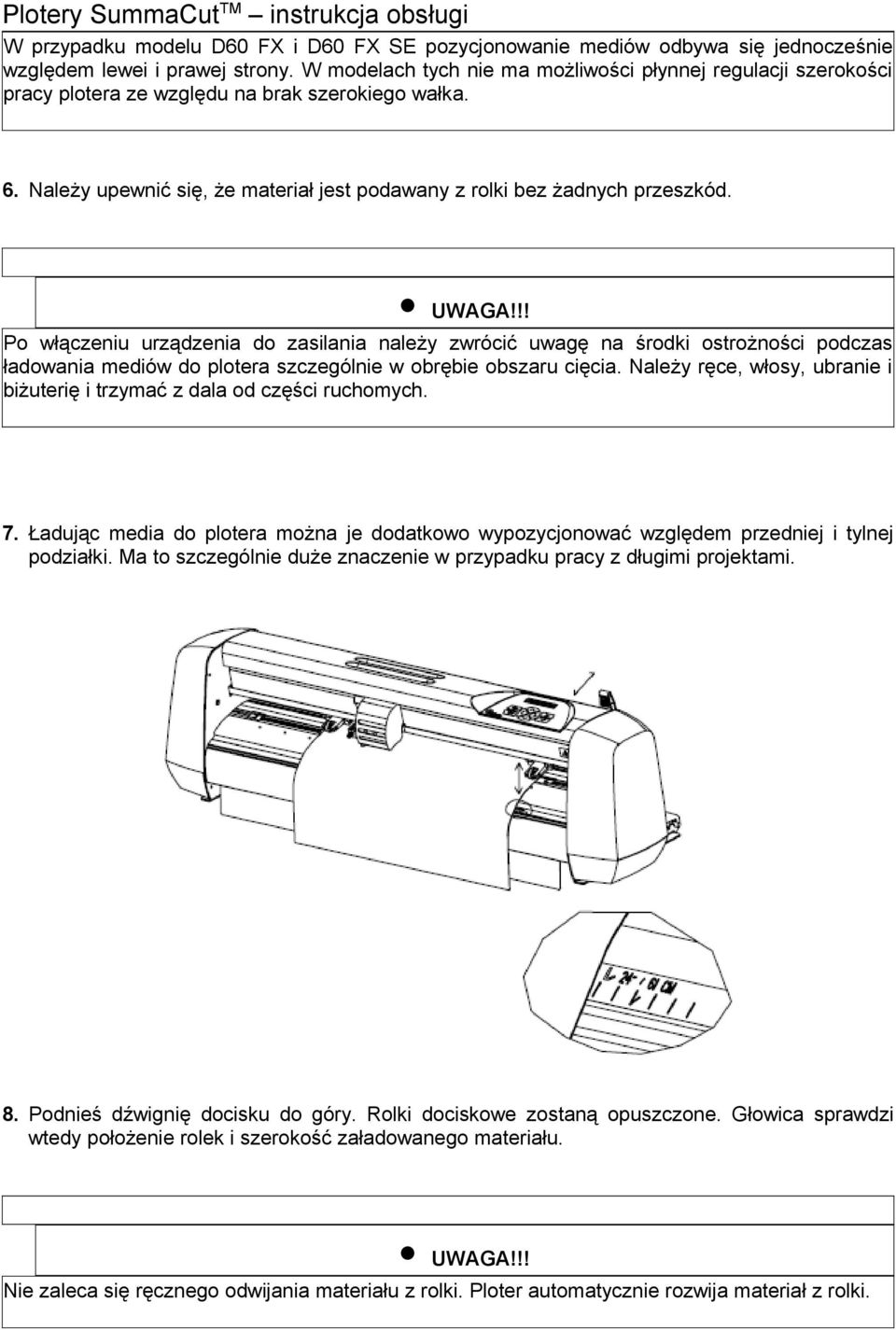 Po włączeniu urządzenia do zasilania należy zwrócić uwagę na środki ostrożności podczas ładowania mediów do plotera szczególnie w obrębie obszaru cięcia.