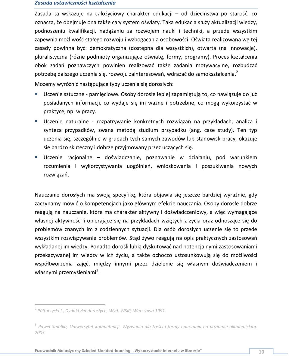 Oświata realizowana wg tej zasady powinna być: demokratyczna (dostępna dla wszystkich), otwarta (na innowacje), pluralistyczna (różne podmioty organizujące oświatę, formy, programy).