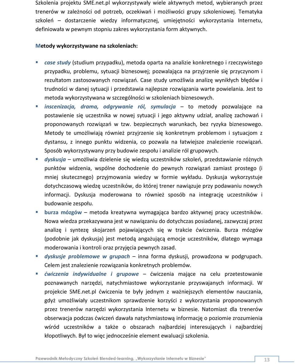 Metody wykorzystywane na szkoleniach: case study (studium przypadku), metoda oparta na analizie konkretnego i rzeczywistego przypadku, problemu, sytuacji biznesowej; pozwalająca na przyjrzenie się