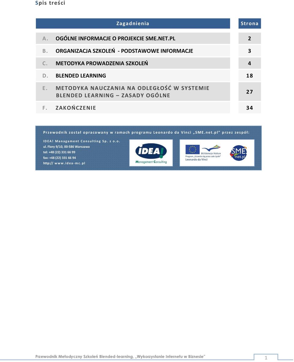 ZAKOŃCZENIE 34 Przewodnik został opracowany w ramach programu Leonardo da Vinci SME.net.pl przez zespół: IDEA! Managament Consulting Sp. z o.o. ul.