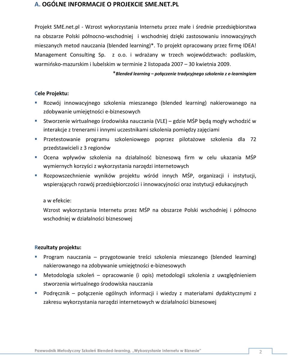 learning)*. To projekt opracowany przez firmę IDEA! Management Consulting Sp. z o.o. i wdrażany w trzech województwach: podlaskim, warmińsko-mazurskim i lubelskim w terminie 2 listopada 2007 30 kwietnia 2009.