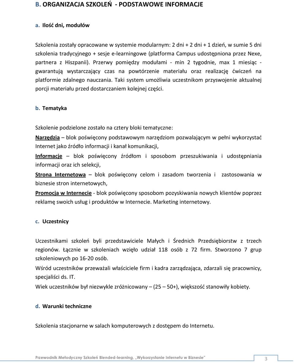 partnera z Hiszpanii). Przerwy pomiędzy modułami - min 2 tygodnie, max 1 miesiąc - gwarantują wystarczający czas na powtórzenie materiału oraz realizację ćwiczeń na platformie zdalnego nauczania.