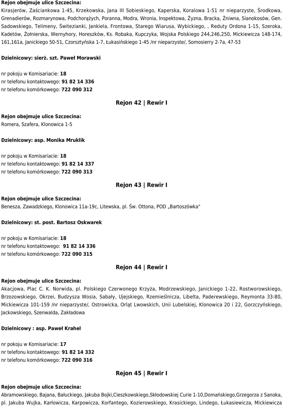 Robaka, Kupczyka, Wojska Polskiego 244,246,250, Mickiewicza 148-174, 161,161a, Janickiego 50-51, Czorsztyńska 1-7, Łukasińskiego 1-45 /nr nieparzyste/, Somosierry 2-7a, 47-53 Dzielnicowy: sierż. szt.