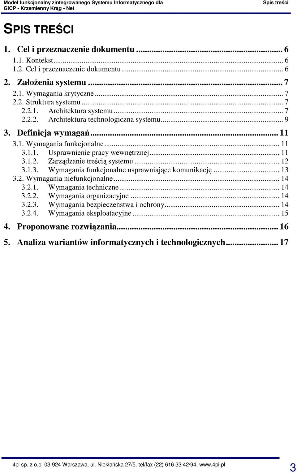 .. 12 3.1.3. Wymagania funkcjonalne usprawniające komunikację... 13 3.2. Wymagania niefunkcjonalne... 14 3.2.1. Wymagania techniczne... 14 3.2.2. Wymagania organizacyjne... 14 3.2.3. Wymagania bezpieczeństwa i ochrony.