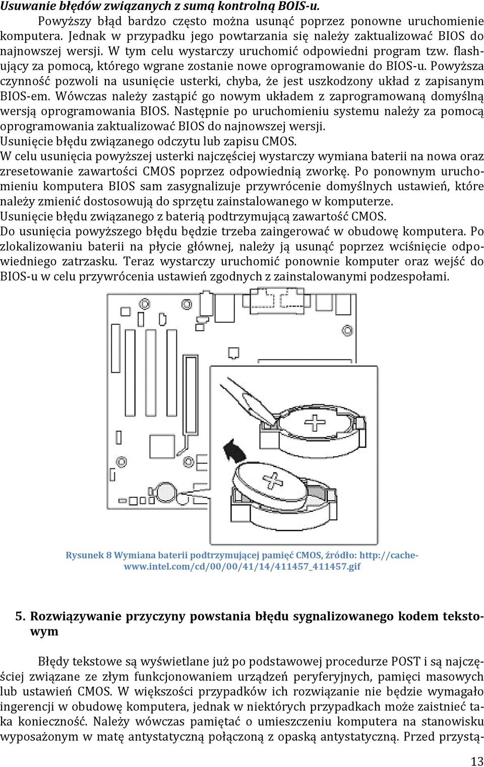 flashujący za pomocą, którego wgrane zostanie nowe oprogramowanie do BIOS-u. Powyższa czynność pozwoli na usunięcie usterki, chyba, że jest uszkodzony układ z zapisanym BIOS-em.