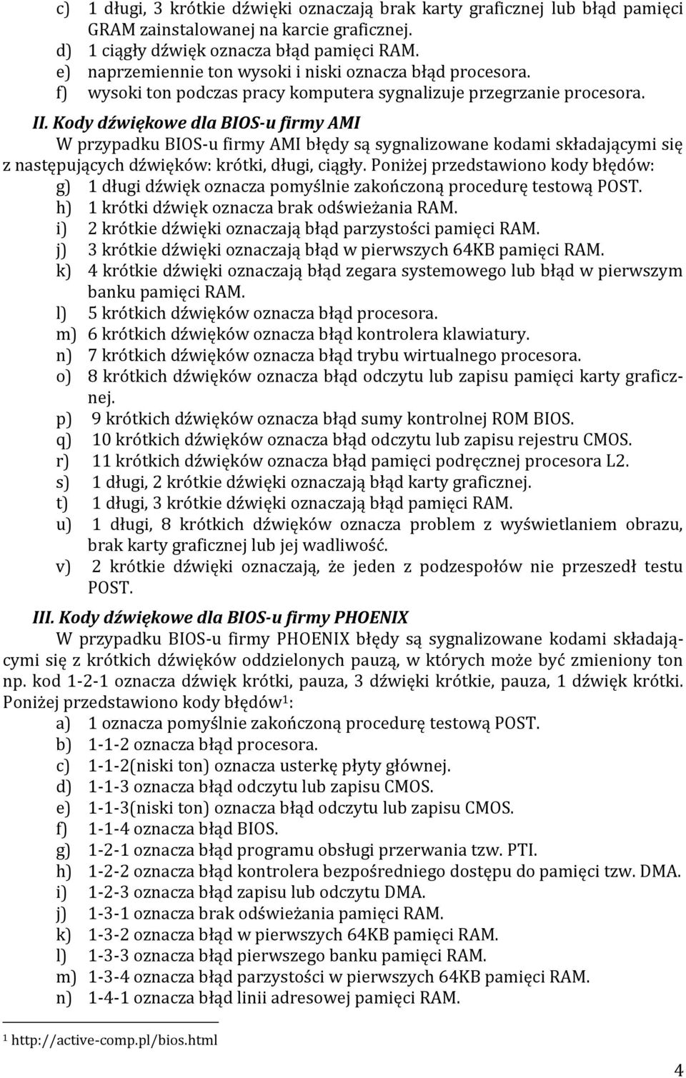 Kody dźwiękowe dla BIOS-u firmy AMI W przypadku BIOS-u firmy AMI błędy są sygnalizowane kodami składającymi się z następujących dźwięków: krótki, długi, ciągły.