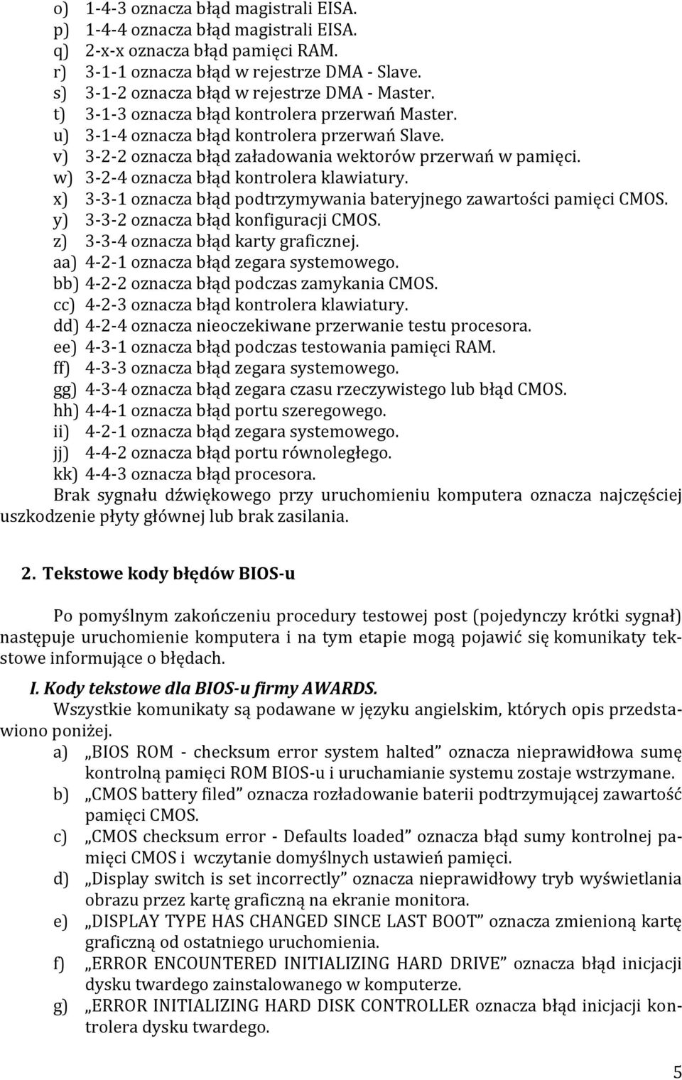 v) 3-2-2 oznacza błąd załadowania wektorów przerwań w pamięci. w) 3-2-4 oznacza błąd kontrolera klawiatury. x) 3-3-1 oznacza błąd podtrzymywania bateryjnego zawartości pamięci CMOS.