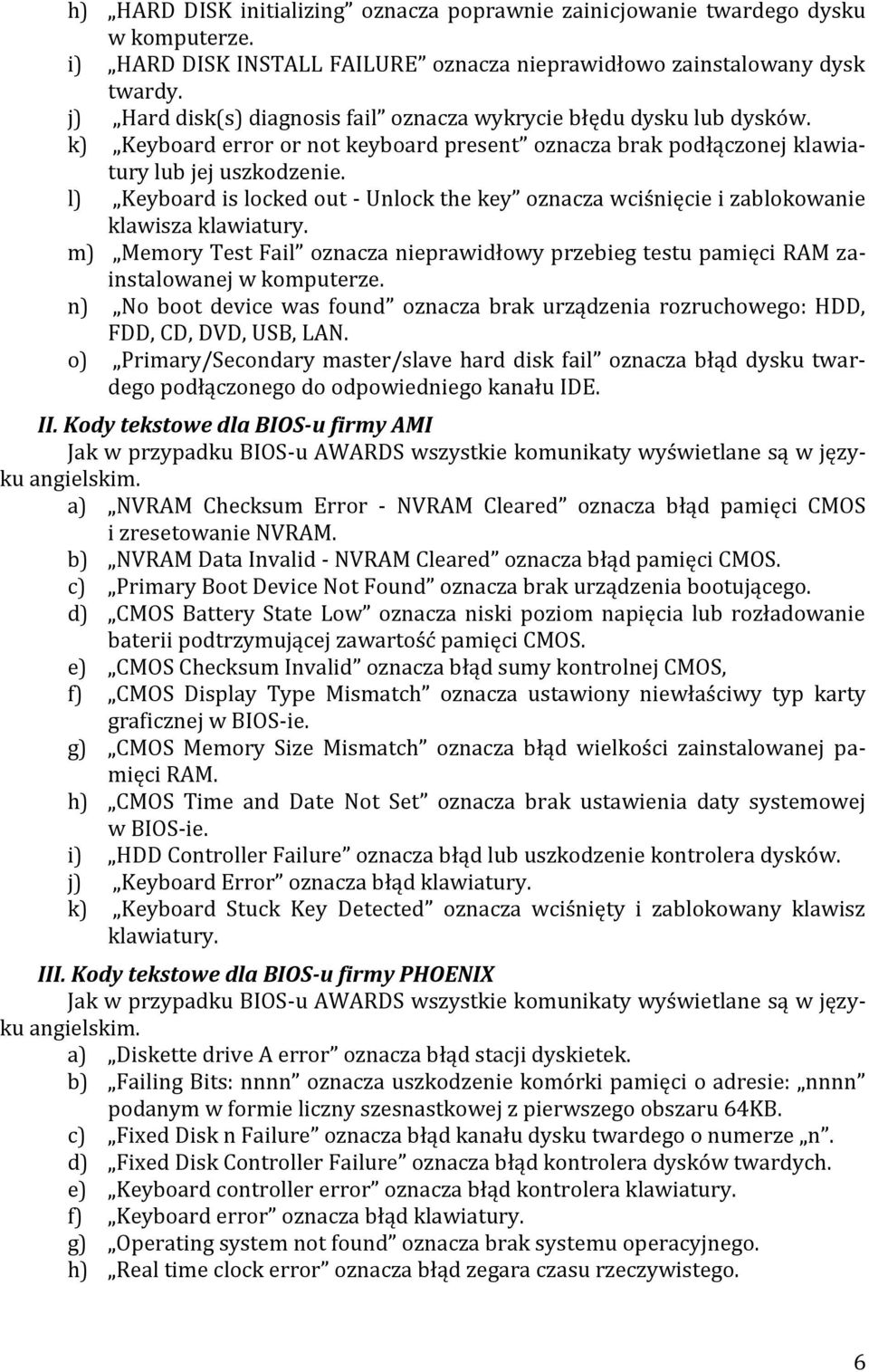 l) Keyboard is locked out - Unlock the key oznacza wciśnięcie i zablokowanie klawisza klawiatury. m) Memory Test Fail oznacza nieprawidłowy przebieg testu pamięci RAM zainstalowanej w komputerze.