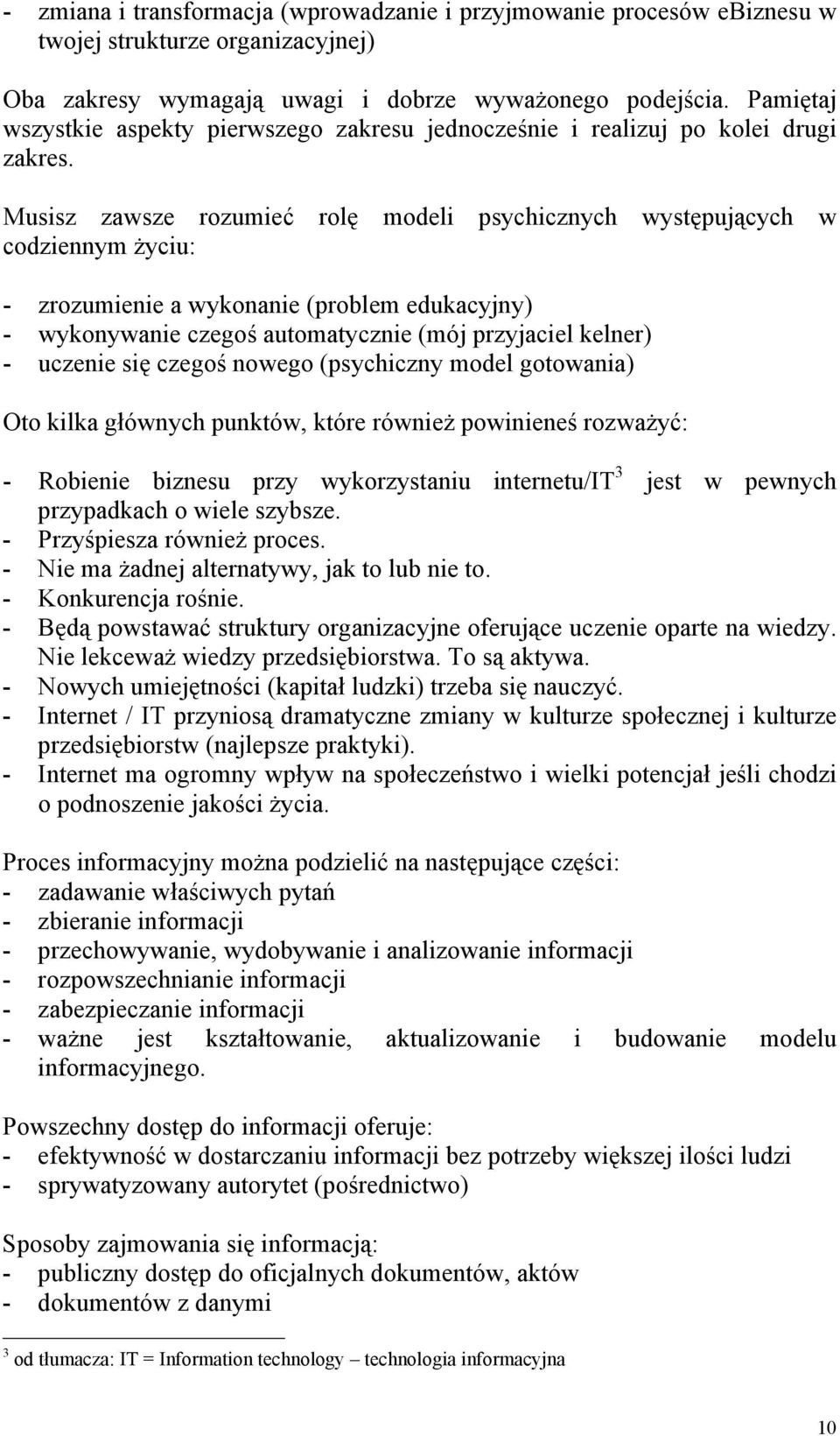 Musisz zawsze rozumieć rolę modeli psychicznych występujących w codziennym życiu: - zrozumienie a wykonanie (problem edukacyjny) - wykonywanie czegoś automatycznie (mój przyjaciel kelner) - uczenie