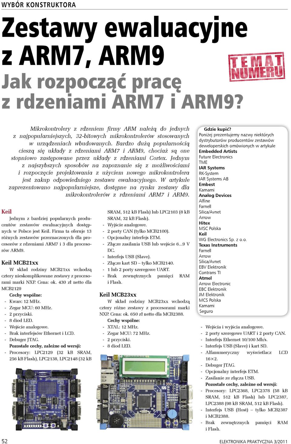 Bardzo dużą popularnością cieszą się układy z rdzeniami ARM7 i ARM9, chociaż są one stopniowo zastępowane przez układy z rdzeniami Cortex.