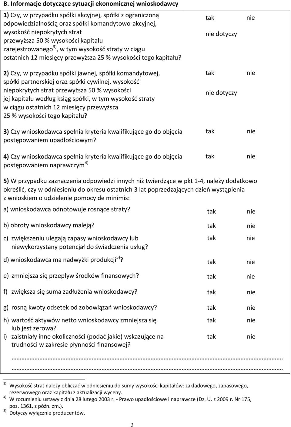 2) Czy, w przypadku spółki jawnej, spółki komandytowej, spółki partnerskiej oraz spółki cywilnej, wysokość pokrytych strat przewyższa 50 % wysokości jej kapitału według ksiąg spółki, w tym wysokość