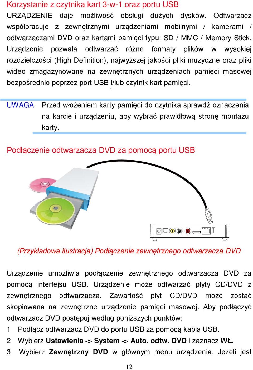 Urządzenie pozwala odtwarzać różne formaty plików w wysokiej rozdzielczości (High Definition), najwyższej jakości pliki muzyczne oraz pliki wideo zmagazynowane na zewnętrznych urządzeniach pamięci