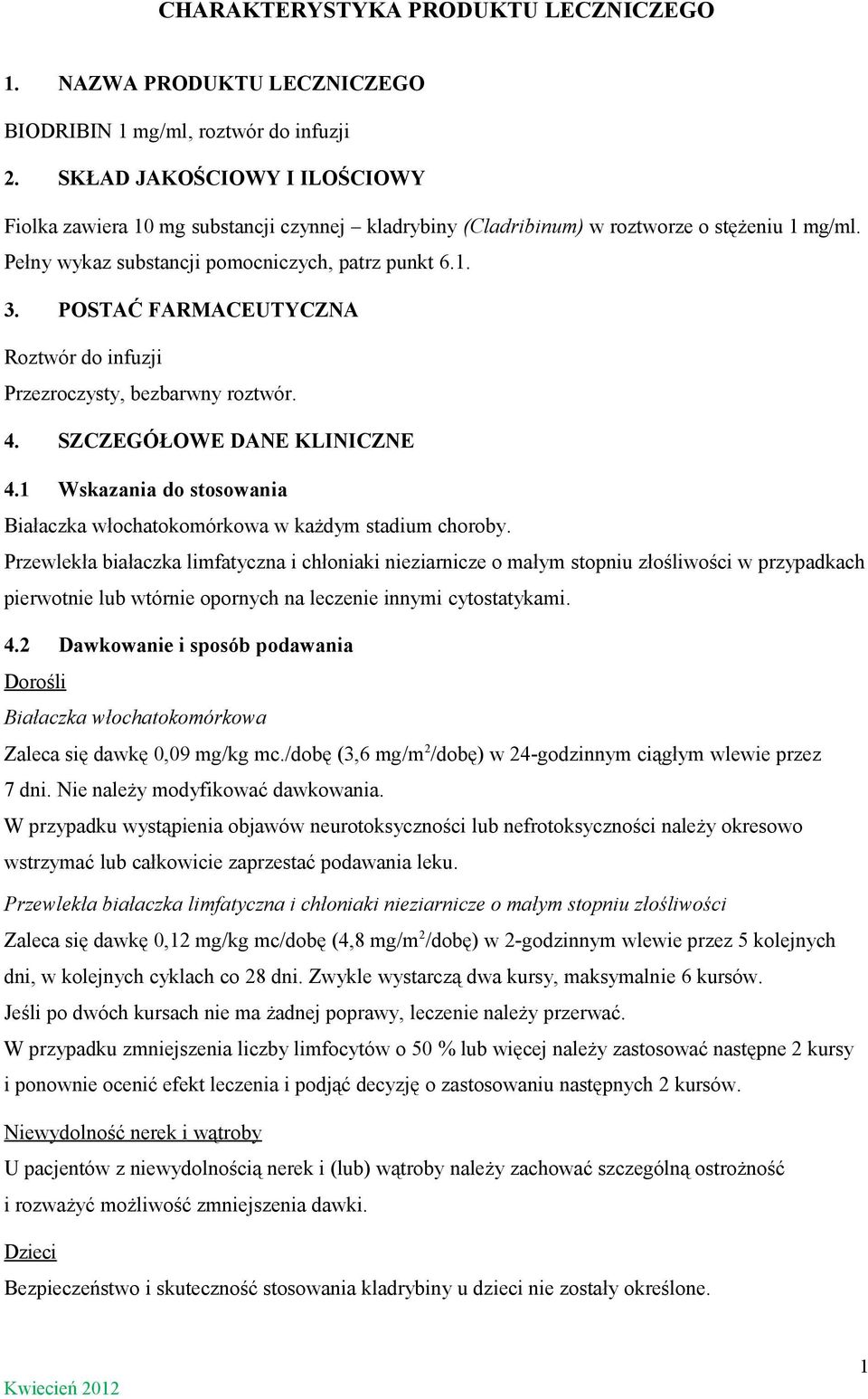 POSTAĆ FARMACEUTYCZNA Roztwór do infuzji Przezroczysty, bezbarwny roztwór. 4. SZCZEGÓŁOWE DANE KLINICZNE 4.1 Wskazania do stosowania Białaczka włochatokomórkowa w każdym stadium choroby.